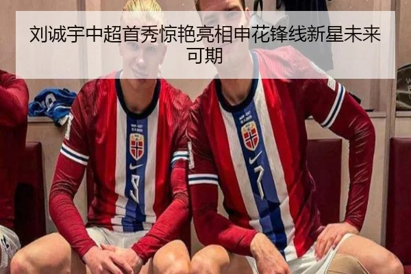刘诚宇中超首秀惊艳亮相申花锋线新星未来可期